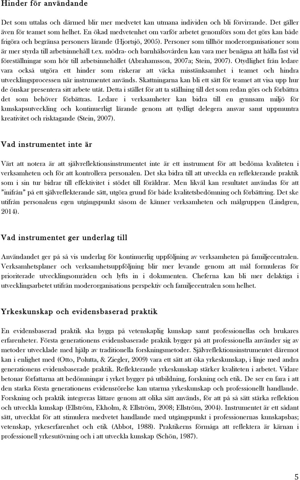 Personer som tillhör moderorganisationer som är mer styrda till arbetsinnehåll t.ex.