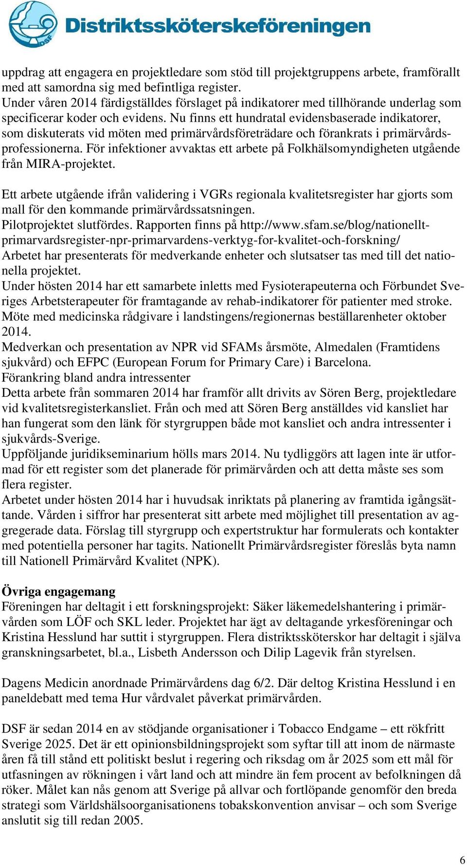 Nu finns ett hundratal evidensbaserade indikatorer, som diskuterats vid möten med primärvårdsföreträdare och förankrats i primärvårdsprofessionerna.