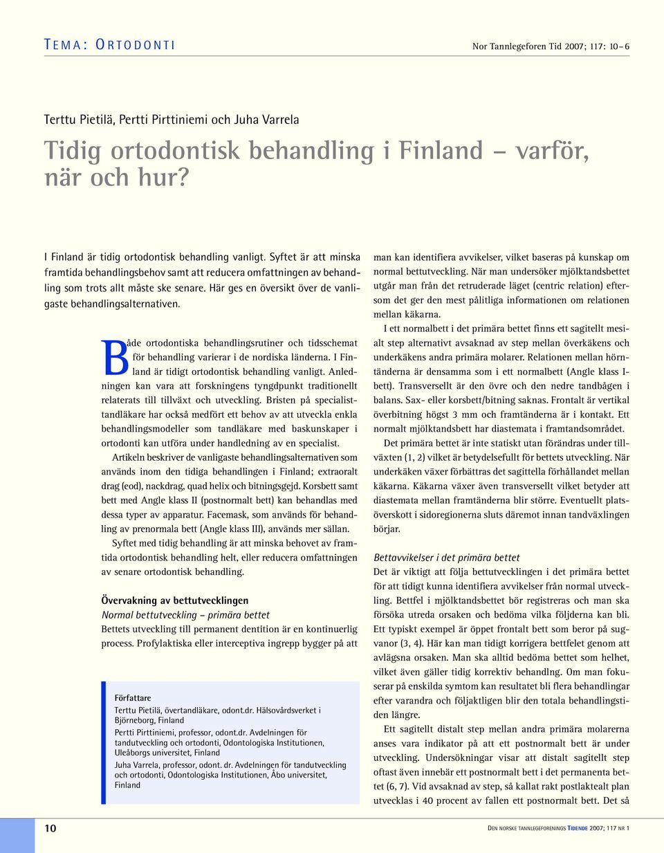 Här ges en översikt över de vanligaste behandlingsalternativen. Både ortodontiska behandlingsrutiner och tidsschemat för behandling varierar i de nordiska länderna.