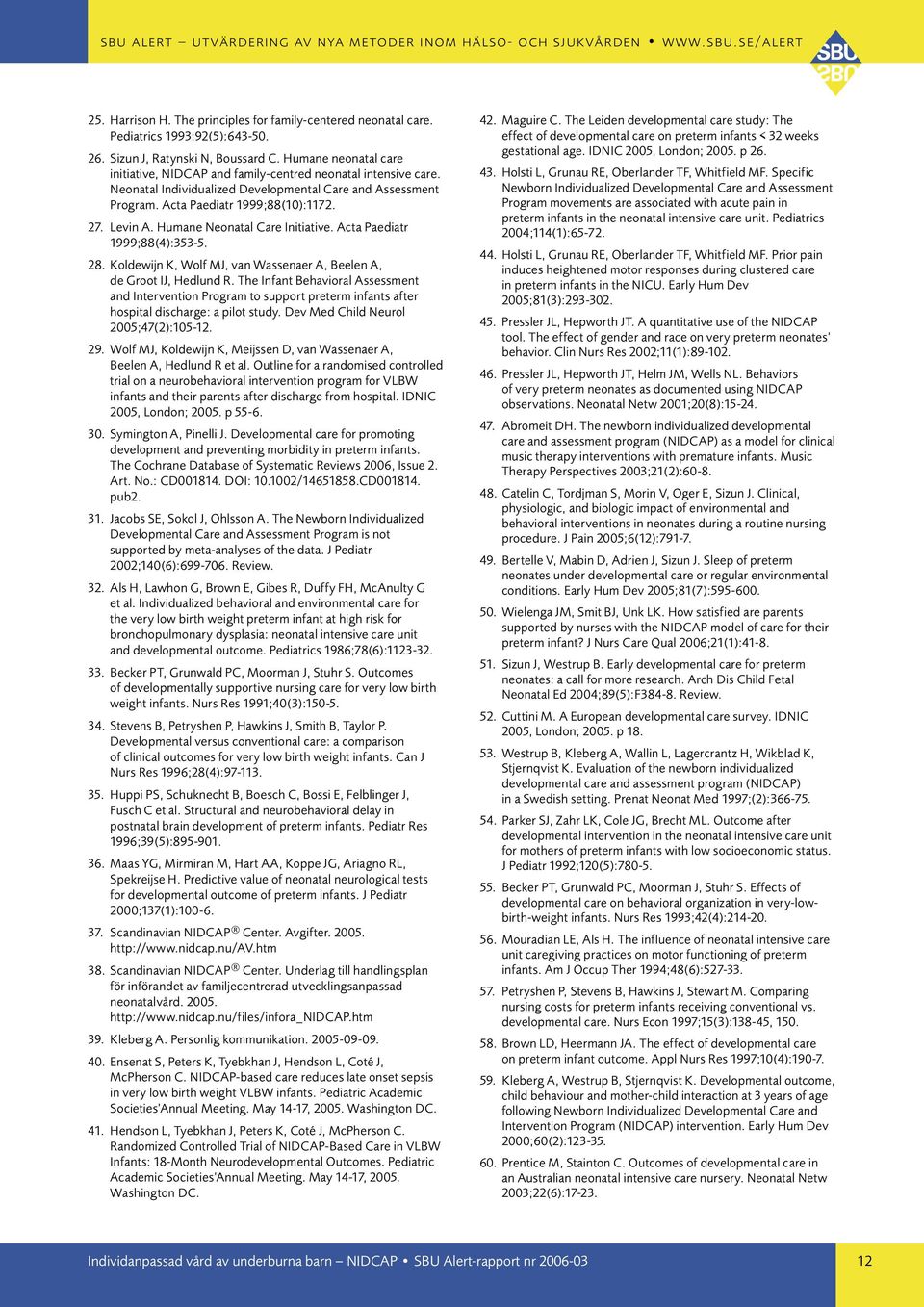 Humane Neonatal Care Initiative. Acta Paediatr 1999;88(4):353-5. 28. Koldewijn K, Wolf MJ, van Wassenaer A, Beelen A, de Groot IJ, Hedlund R.