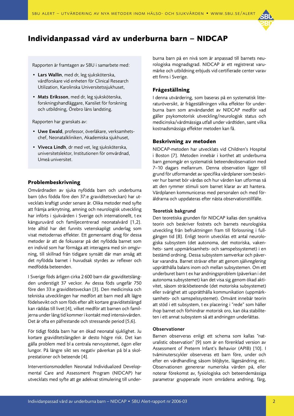 Rapporten har granskats av: Uwe Ewald, professor, överläkare, verksamhetschef, Neonatalkliniken, Akademiska sjukhuset, Viveca Lindh, dr med vet, leg sjuksköterska, universitetslektor, Institutionen