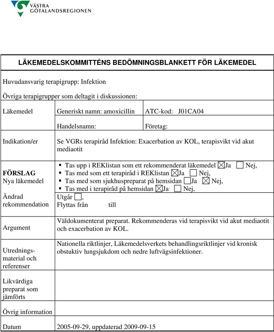 Rekommenderas vid terapisvikt vid akut mediaotit exacerbation av KOL.