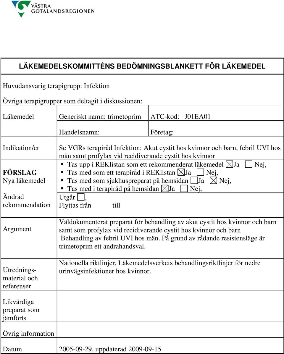 kvinnor barn samt som profylax vid recidiverande cystit hos kvinnor barn Behandling av febril UVI hos män.