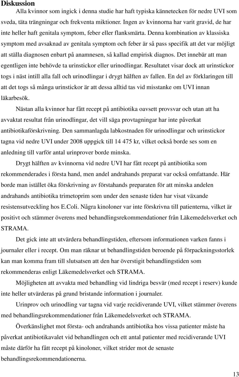 Denna kombination av klassiska symptom med avsaknad av genitala symptom och feber är så pass specifik att det var möjligt att ställa diagnosen enbart på anamnesen, så kallad empirisk diagnos.