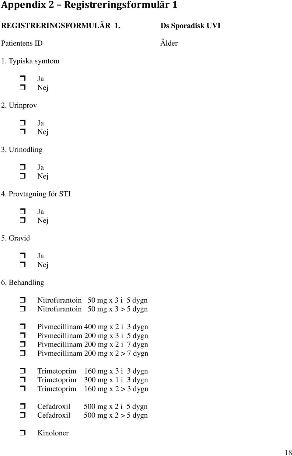 Behandling Nitrofurantoin 50 mg x 3 i 5 dygn Nitrofurantoin 50 mg x 3 > 5 dygn Pivmecillinam 400 mg x 2 i 3 dygn Pivmecillinam 200 mg x 3 i 5 dygn