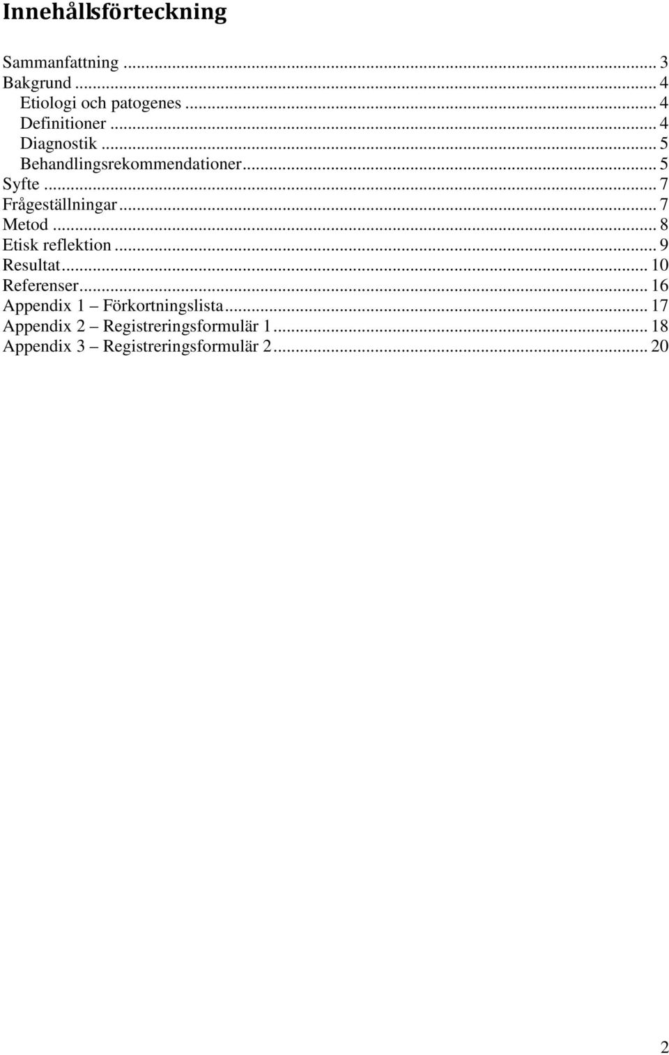 .. 7 Frågeställningar... 7 Metod... 8 Etisk reflektion... 9 Resultat... 10 Referenser.