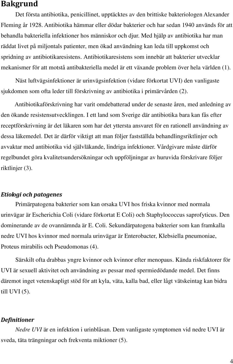 Med hjälp av antibiotika har man räddat livet på miljontals patienter, men ökad användning kan leda till uppkomst och spridning av antibiotikaresistens.