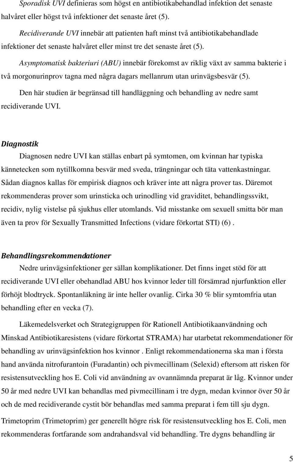 Asymptomatisk bakteriuri (ABU) innebär förekomst av riklig växt av samma bakterie i två morgonurinprov tagna med några dagars mellanrum utan urinvägsbesvär (5).