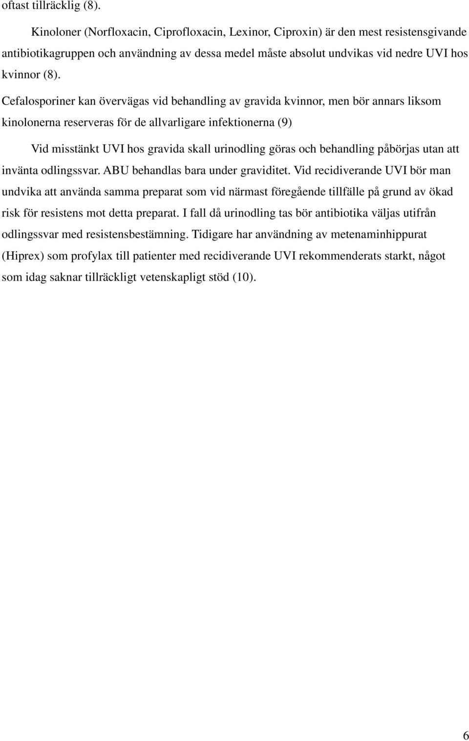 Cefalosporiner kan övervägas vid behandling av gravida kvinnor, men bör annars liksom kinolonerna reserveras för de allvarligare infektionerna (9) Vid misstänkt UVI hos gravida skall urinodling göras