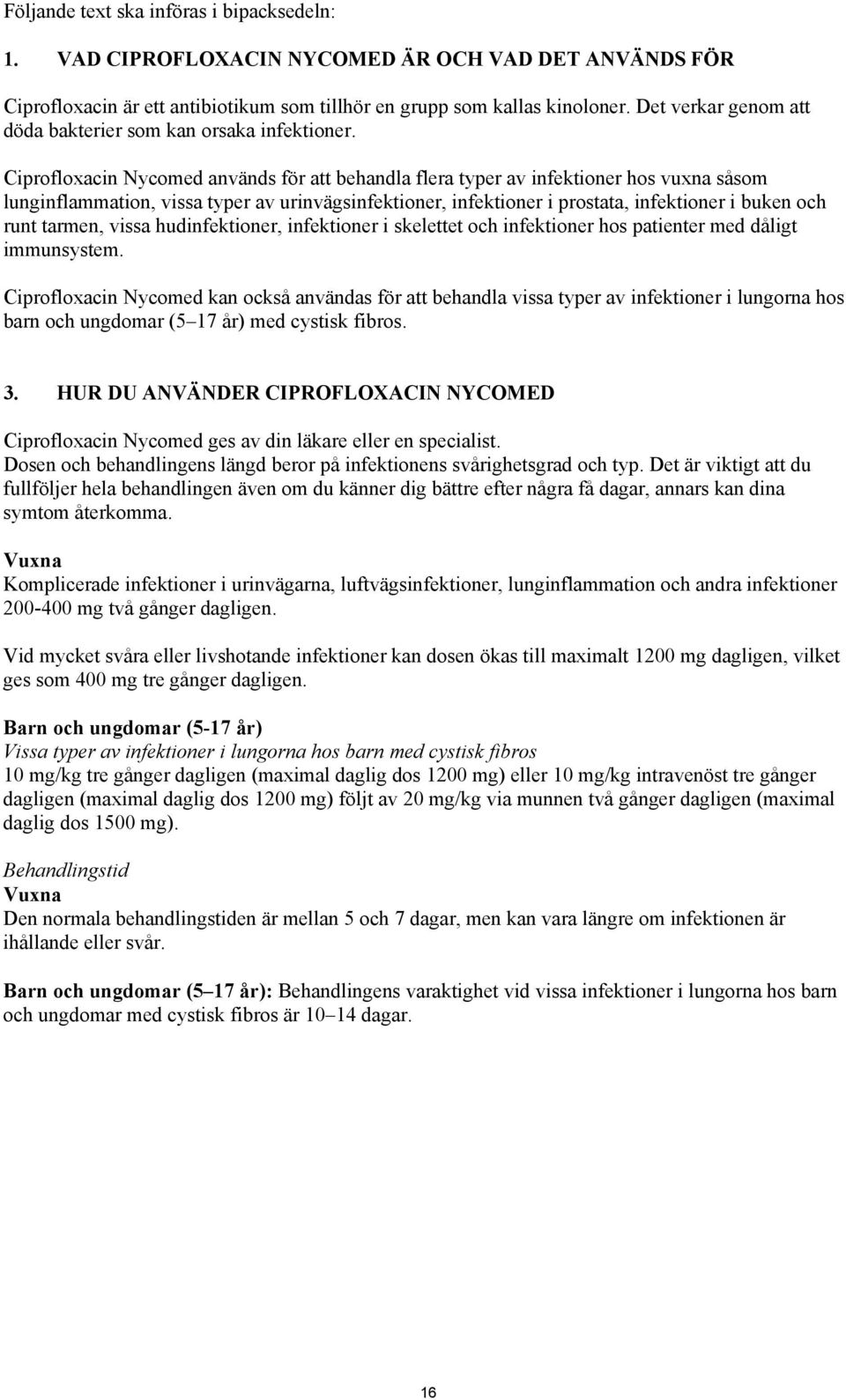 Ciprofloxacin Nycomed används för att behandla flera typer av infektioner hos vuxna såsom lunginflammation, vissa typer av urinvägsinfektioner, infektioner i prostata, infektioner i buken och runt