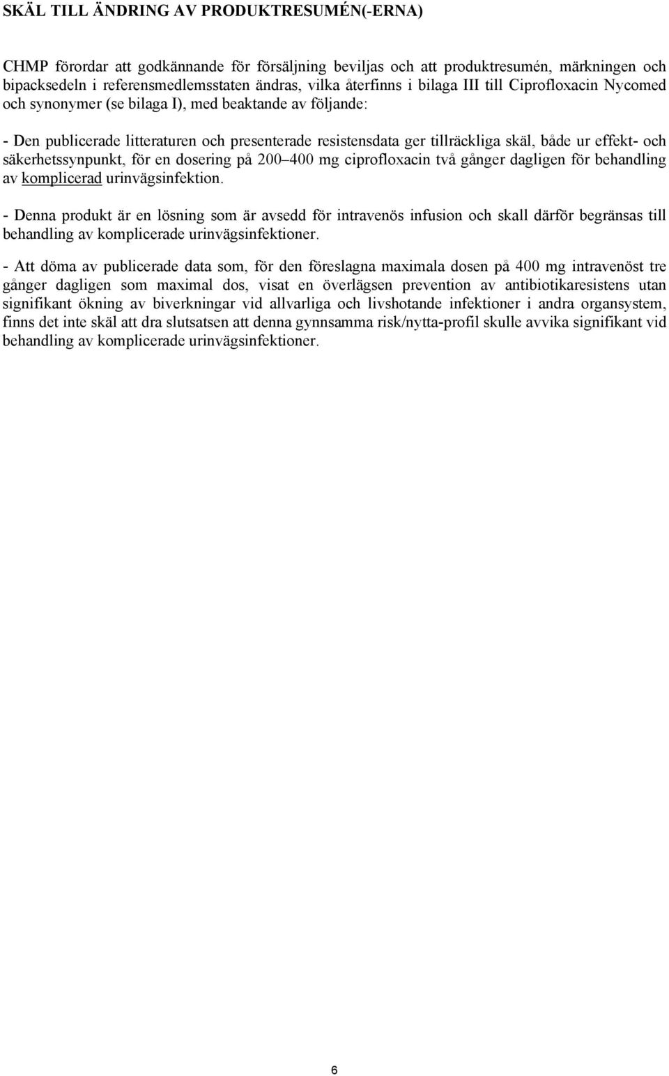 säkerhetssynpunkt, för en dosering på 200 400 mg ciprofloxacin två gånger dagligen för behandling av komplicerad urinvägsinfektion.
