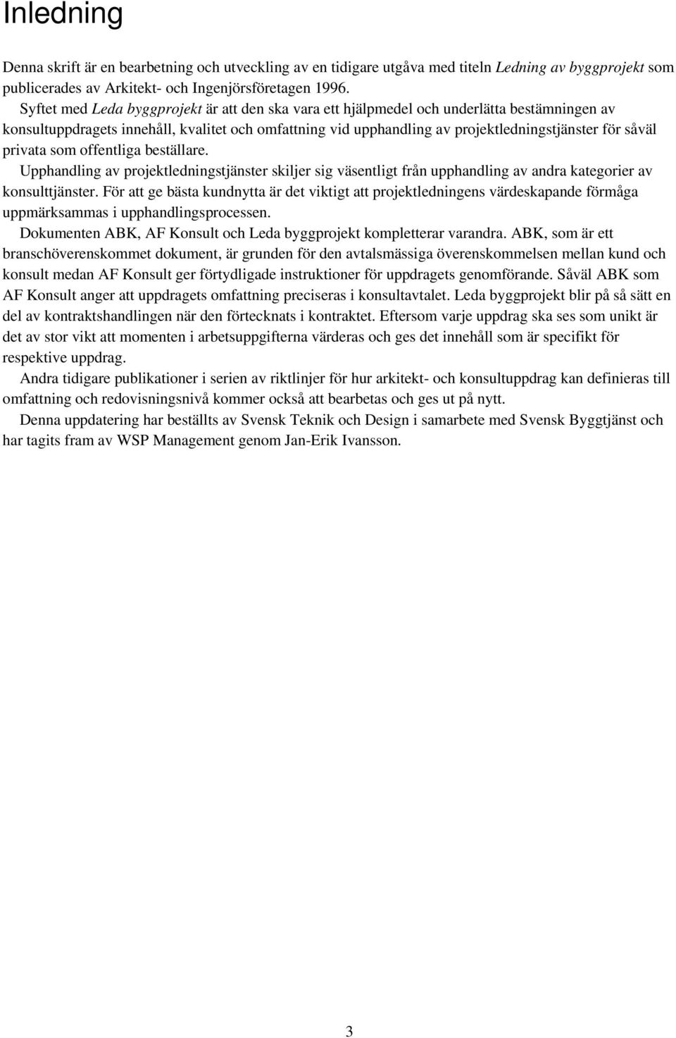 privata som offentliga beställare. Upphandling av projektledningstjänster skiljer sig väsentligt från upphandling av andra kategorier av konsulttjänster.