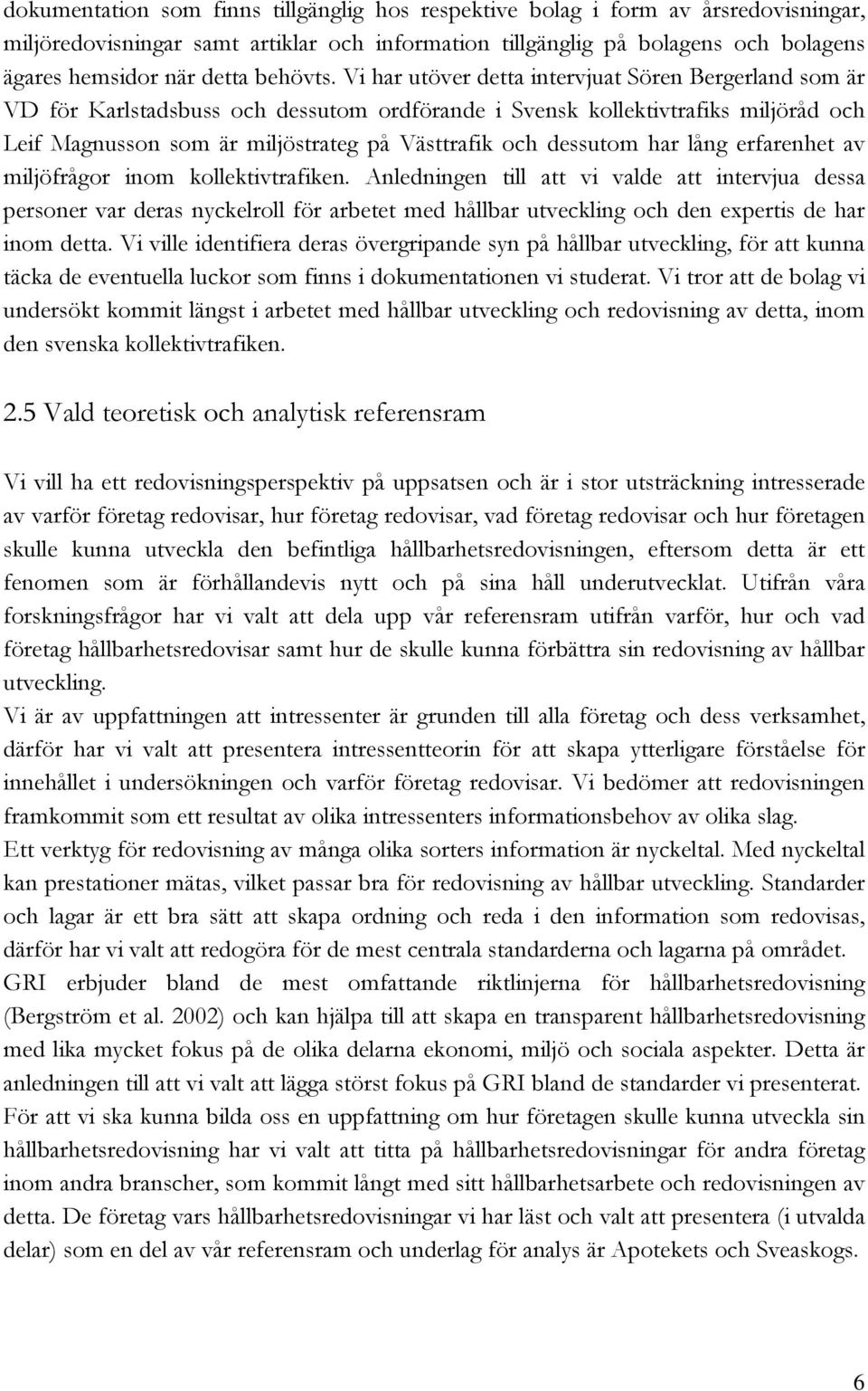 Vi har utöver detta intervjuat Sören Bergerland som är VD för Karlstadsbuss och dessutom ordförande i Svensk kollektivtrafiks miljöråd och Leif Magnusson som är miljöstrateg på Västtrafik och