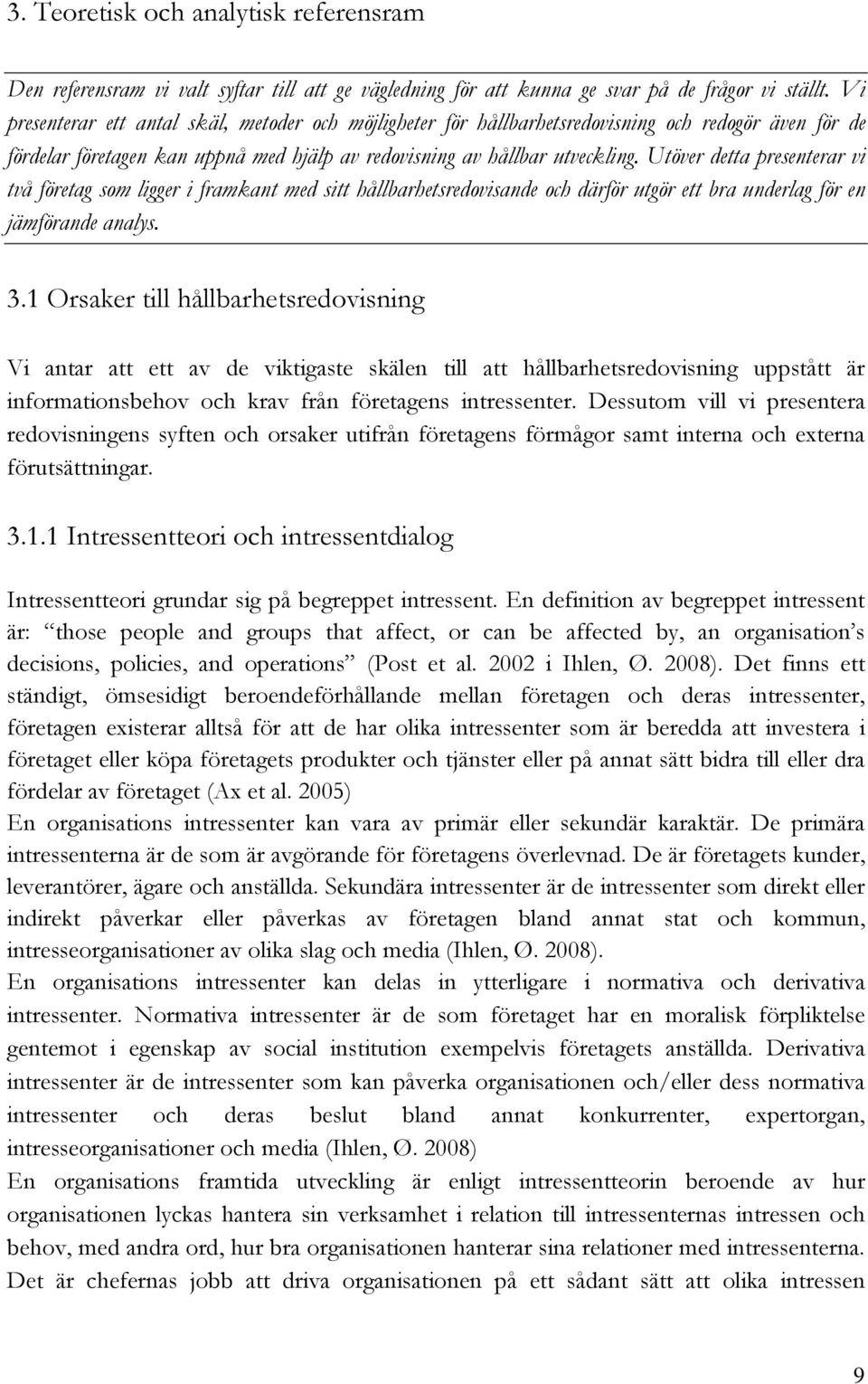 Utöver detta presenterar vi två företag som ligger i framkant med sitt hållbarhetsredovisande och därför utgör ett bra underlag för en jämförande analys. 3.