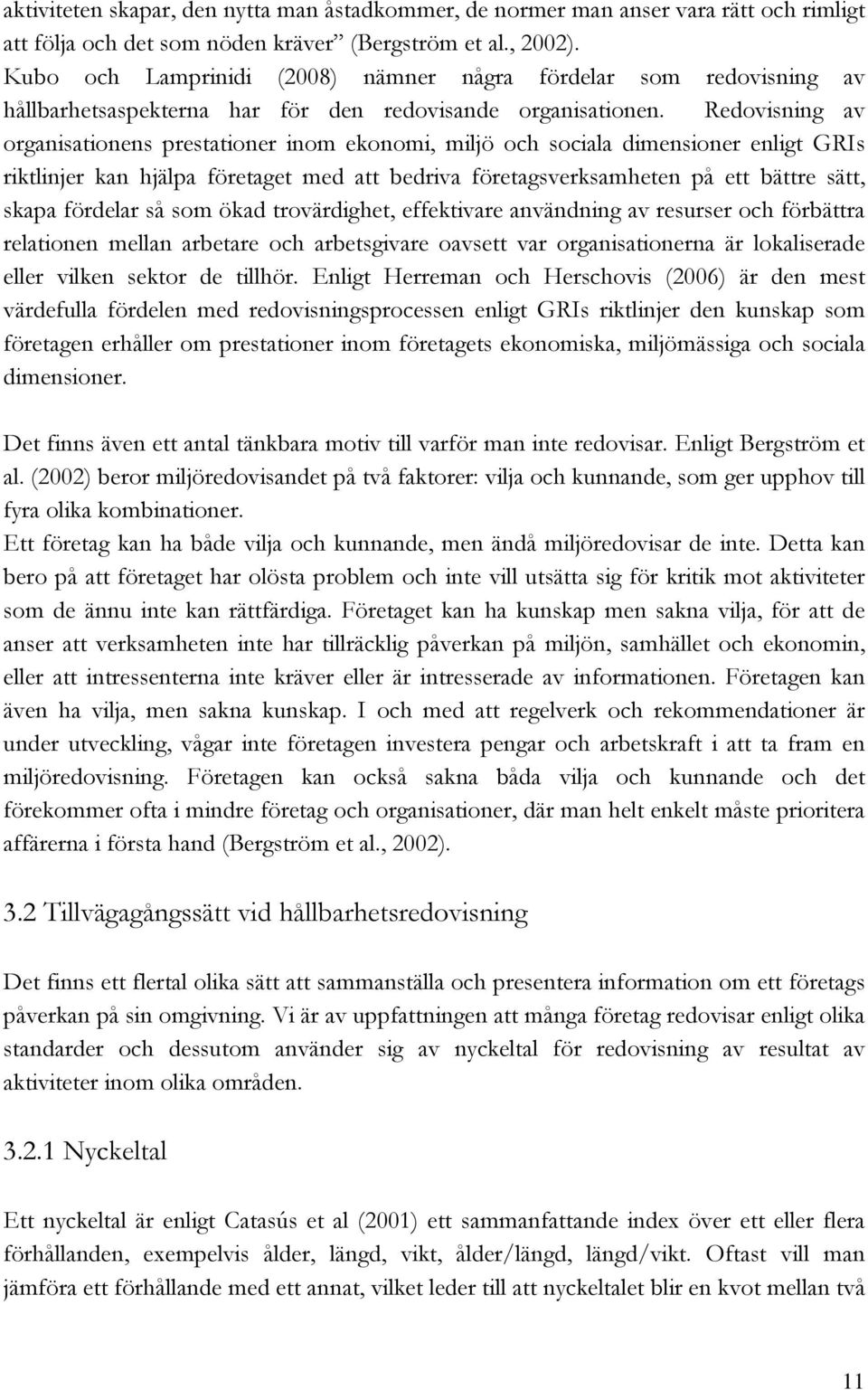 Redovisning av organisationens prestationer inom ekonomi, miljö och sociala dimensioner enligt GRIs riktlinjer kan hjälpa företaget med att bedriva företagsverksamheten på ett bättre sätt, skapa
