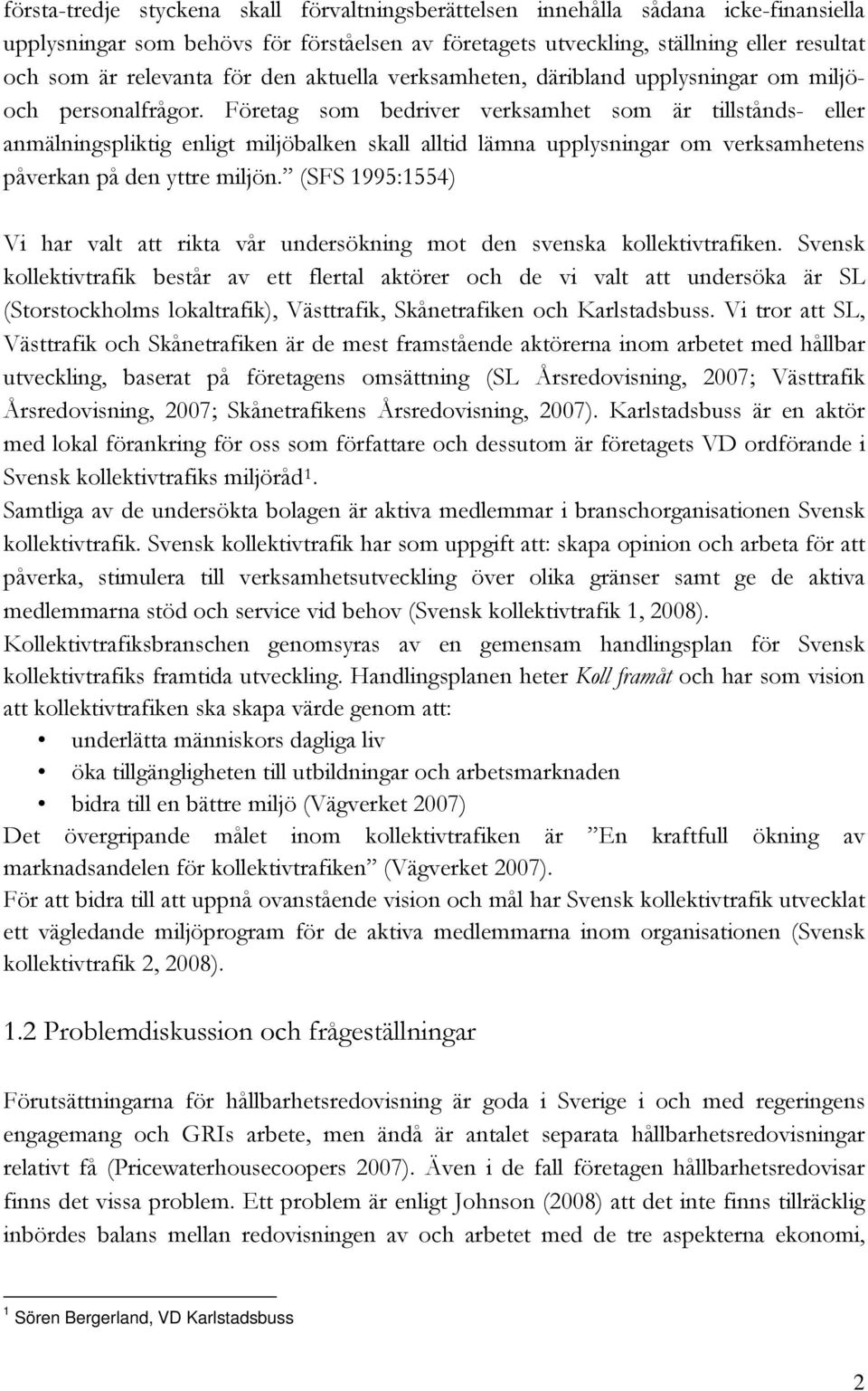 Företag som bedriver verksamhet som är tillstånds- eller anmälningspliktig enligt miljöbalken skall alltid lämna upplysningar om verksamhetens påverkan på den yttre miljön.