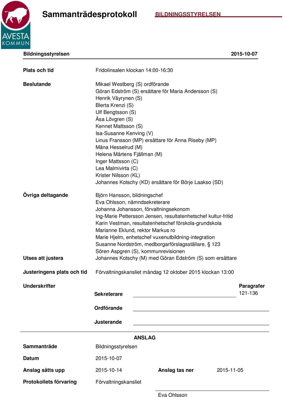 Hesselrud (M) Helena Mårtens Fjällman (M) Inger Mattsson (C) Lea Malmivirta (C) Krister Nilsson (KL) Johannes Kotschy (KD) ersättare för Börje Laakso (SD) Björn Hansson, bildningschef Eva Ohlsson,