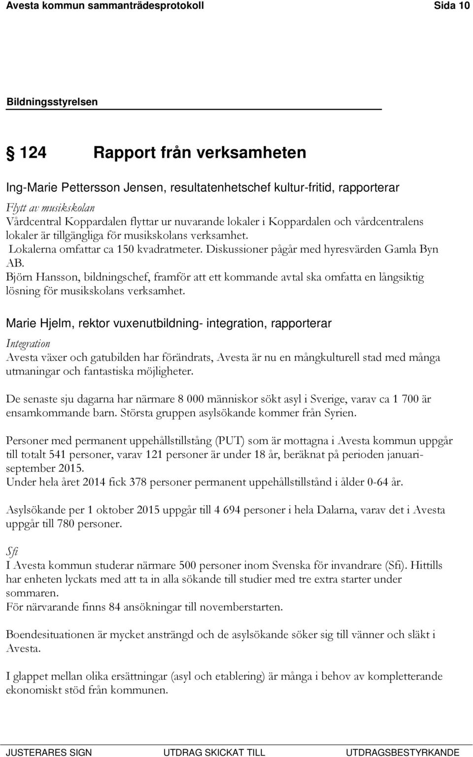 Diskussioner pågår med hyresvärden Gamla Byn AB. Björn Hansson, bildningschef, framför att ett kommande avtal ska omfatta en långsiktig lösning för musikskolans verksamhet.