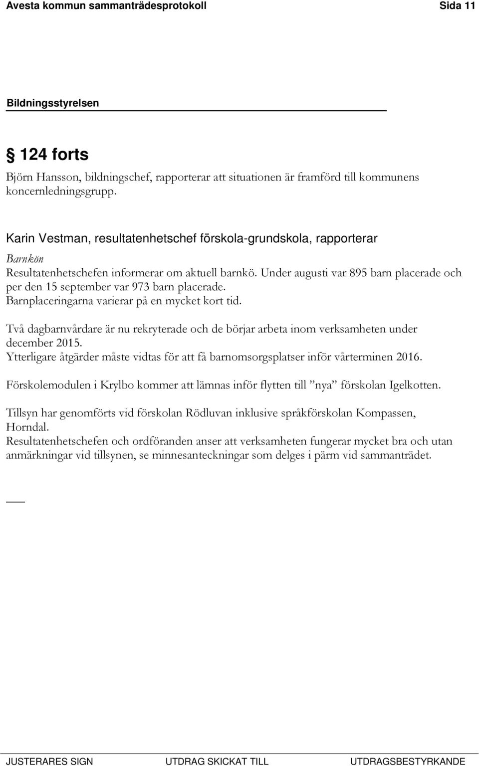 Under augusti var 895 barn placerade och per den 15 september var 973 barn placerade. Barnplaceringarna varierar på en mycket kort tid.