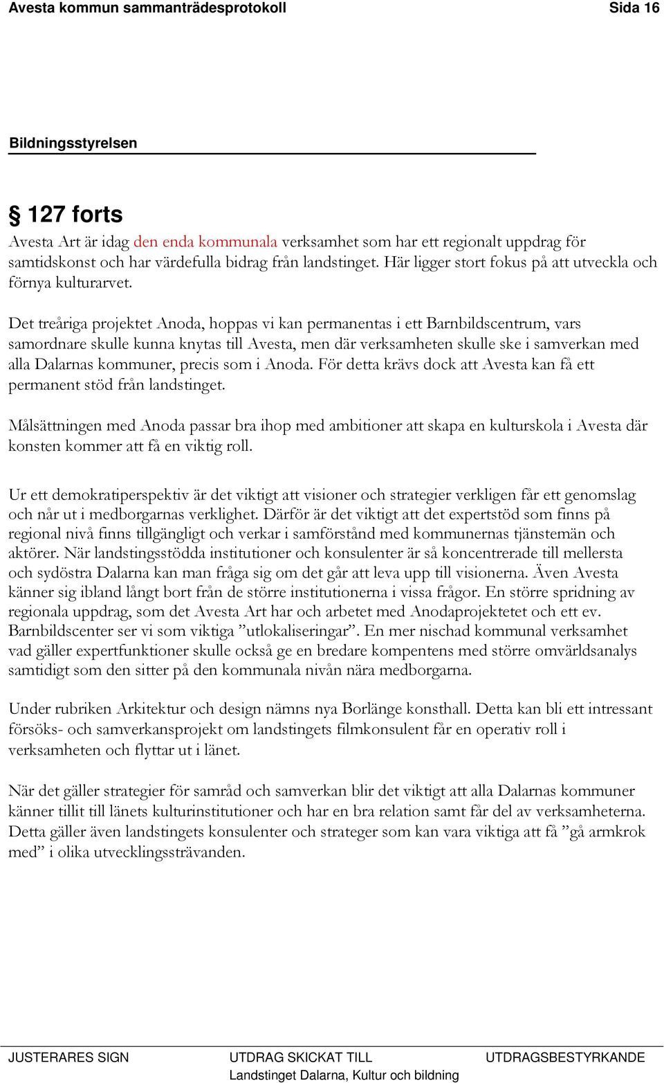 Det treåriga projektet Anoda, hoppas vi kan permanentas i ett Barnbildscentrum, vars samordnare skulle kunna knytas till Avesta, men där verksamheten skulle ske i samverkan med alla Dalarnas
