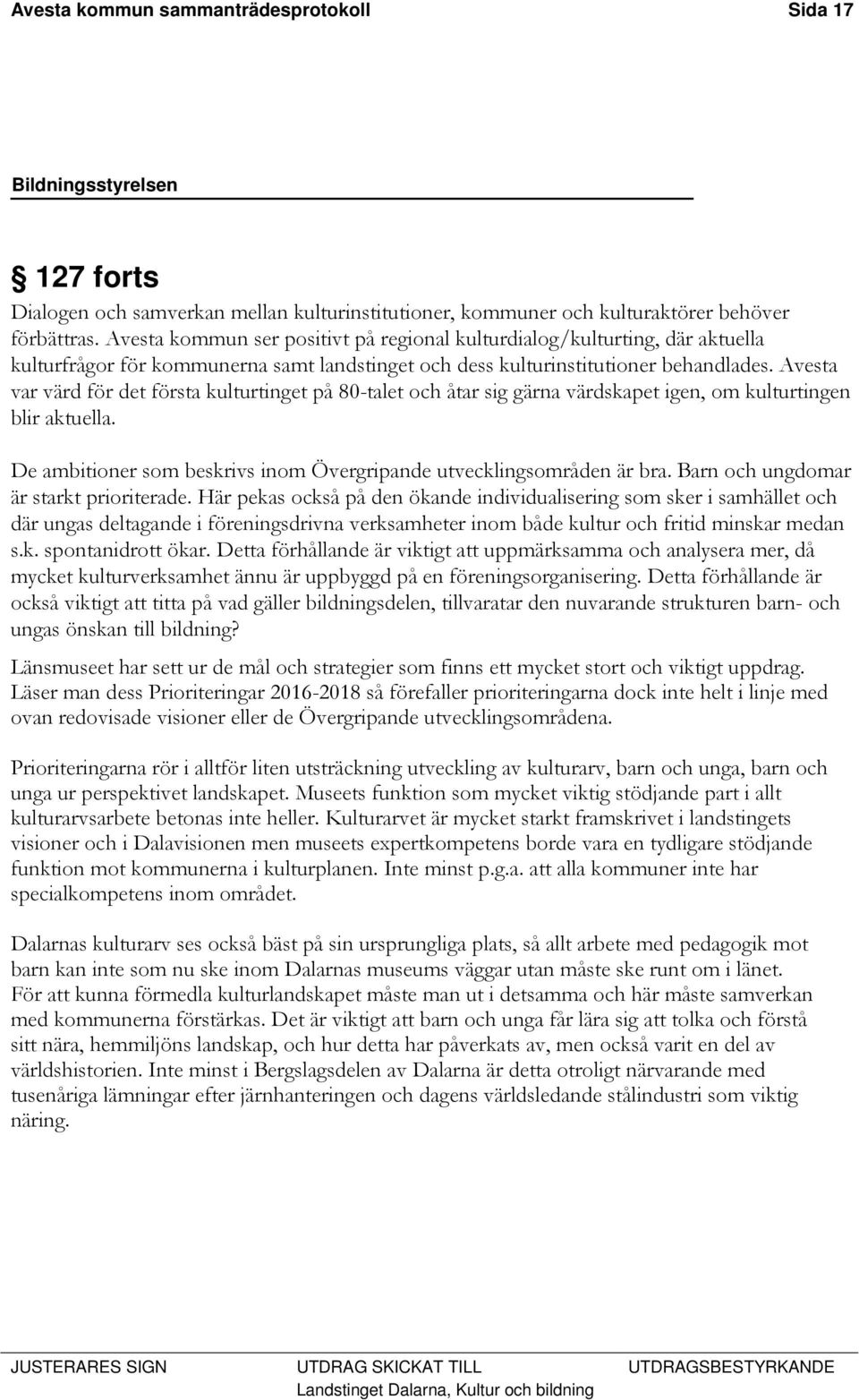 Avesta var värd för det första kulturtinget på 80-talet och åtar sig gärna värdskapet igen, om kulturtingen blir aktuella. De ambitioner som beskrivs inom Övergripande utvecklingsområden är bra.