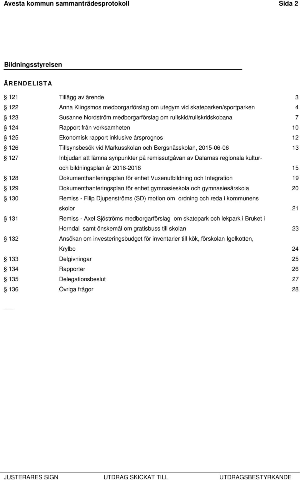 synpunkter på remissutgåvan av Dalarnas regionala kulturoch bildningsplan år 2016-2018 15 128 Dokumenthanteringsplan för enhet Vuxenutbildning och Integration 19 129 Dokumenthanteringsplan för enhet
