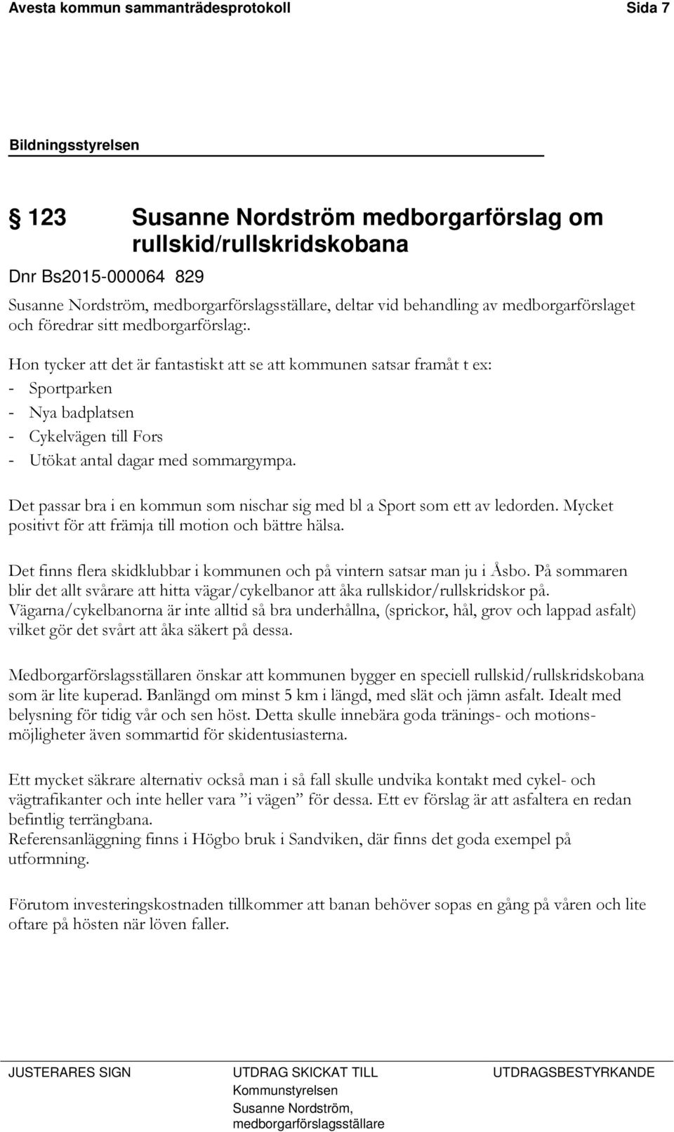 Hon tycker att det är fantastiskt att se att kommunen satsar framåt t ex: - Sportparken - Nya badplatsen - Cykelvägen till Fors - Utökat antal dagar med sommargympa.