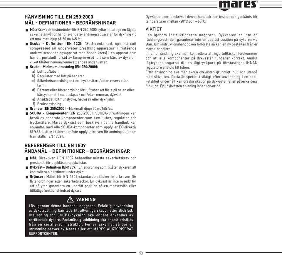 Scuba - Definition (EN 132): "Self-contained, open-circuit compressed air underwater breathing apparatus" (Fristående undervattensandningsapparat med öppen krets) i en apparat som har ett portabelt