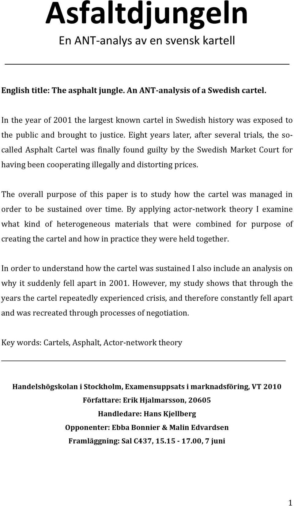 Eight years later, after several trials, the socalled Asphalt Cartel was finally found guilty by the Swedish Market Court for havingbeencooperatingillegallyanddistortingprices.