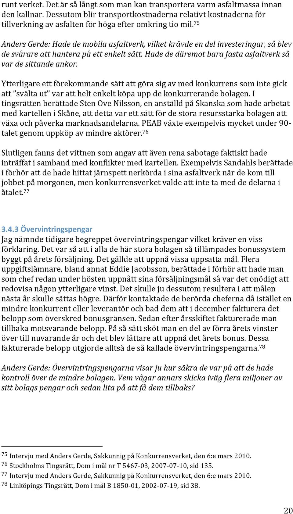 Ytterligareettförekommandesättattgörasigavmedkonkurrenssomintegick att svältaut varattheltenkeltköpauppdekonkurrerandebolagen.