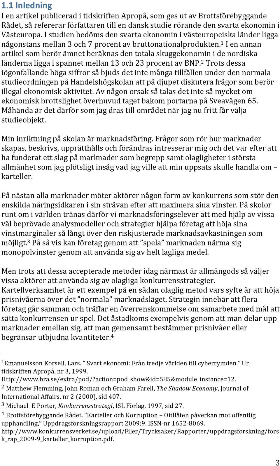 1 Ienannan artikelsomberörämnetberäknasdentotalaskuggekonominidenordiska ländernaliggaispannetmellan13och23procentavbnp.