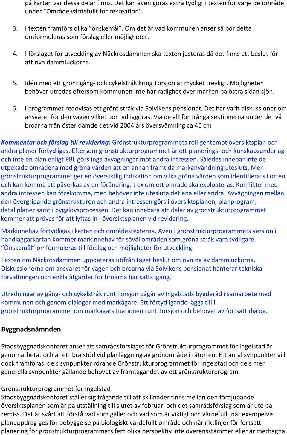 I förslaget för utveckling av Näckrosdammen ska texten justeras då det finns ett beslut för att riva dammluckorna. 5. Idén med ett grönt gång- och cykelstråk kring Torsjön är mycket trevligt.