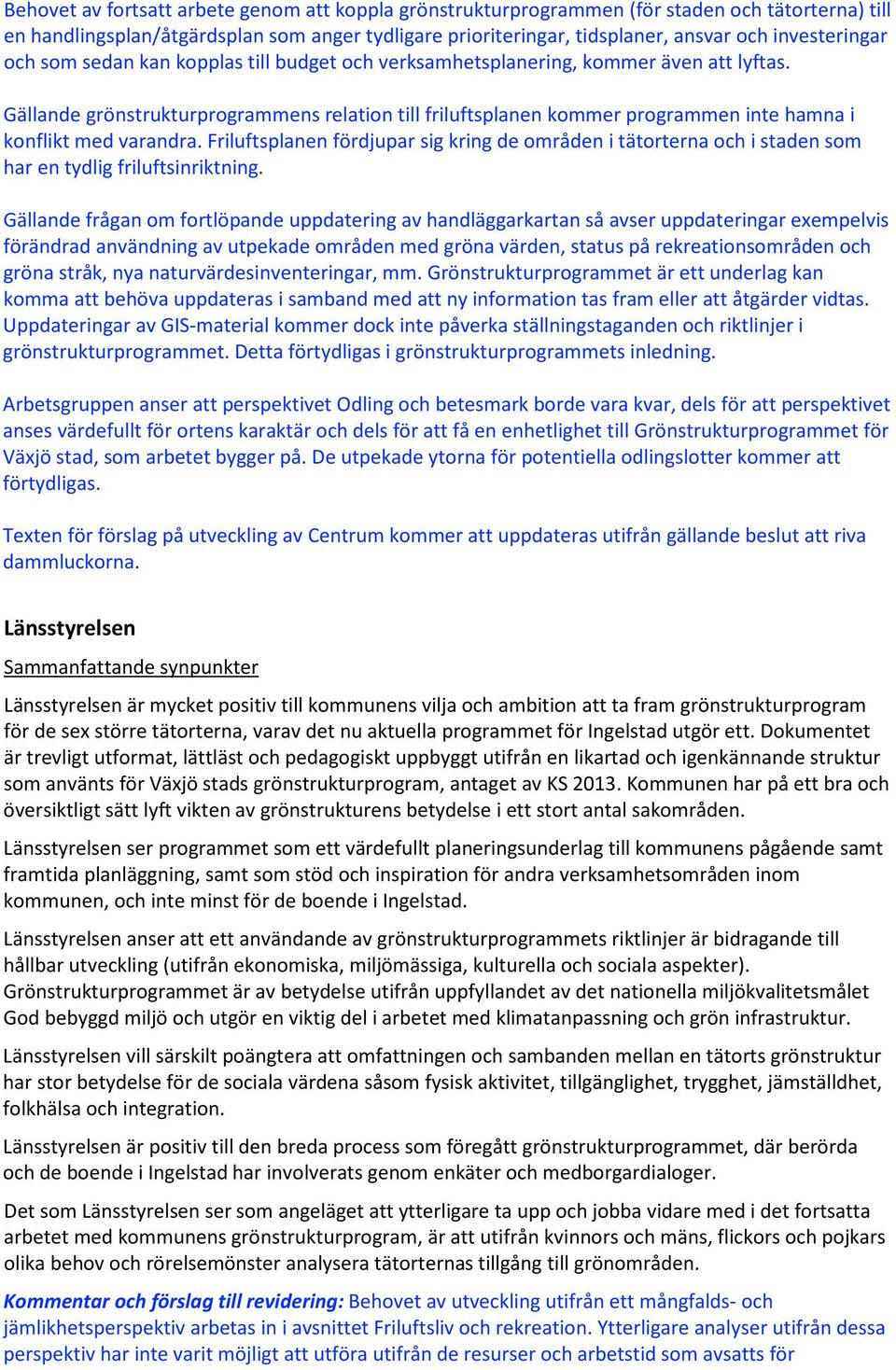 Gällande grönstrukturprogrammens relation till friluftsplanen kommer programmen inte hamna i konflikt med varandra.