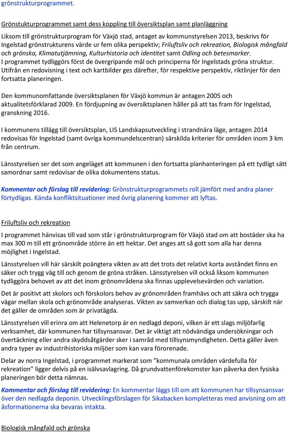 värde ur fem olika perspektiv; Friluftsliv och rekreation, Biologisk mångfald och grönska, Klimatutjämning, Kulturhistoria och identitet samt Odling och betesmarker.