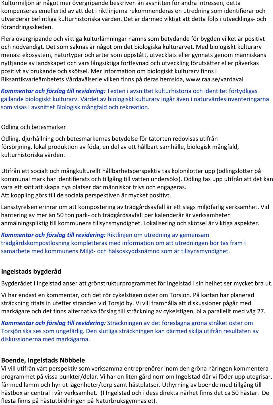 Flera övergripande och viktiga kulturlämningar nämns som betydande för bygden vilket är positivt och nödvändigt. Det som saknas är något om det biologiska kulturarvet.
