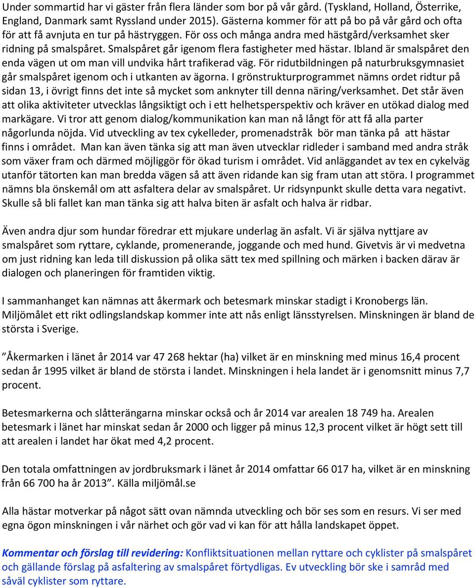 Smalspåret går igenom flera fastigheter med hästar. Ibland är smalspåret den enda vägen ut om man vill undvika hårt trafikerad väg.