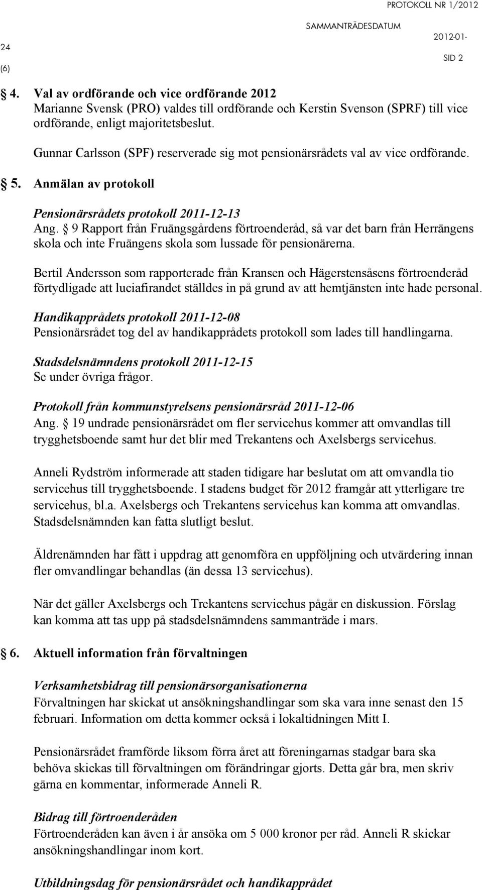 9 Rapport från Fruängsgårdens förtroenderåd, så var det barn från Herrängens skola och inte Fruängens skola som lussade för pensionärerna.