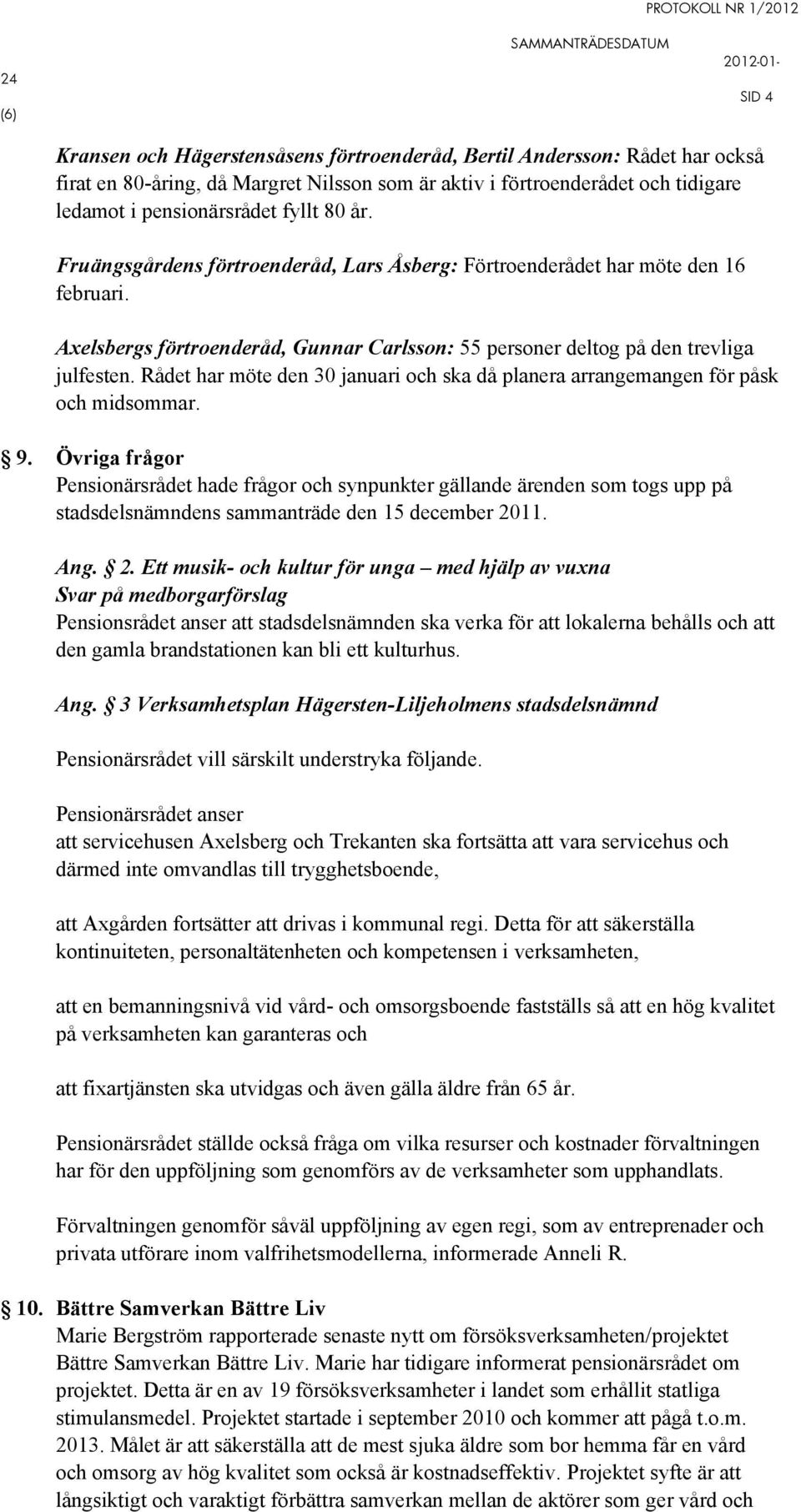 Rådet har möte den 30 januari och ska då planera arrangemangen för påsk och midsommar. 9.