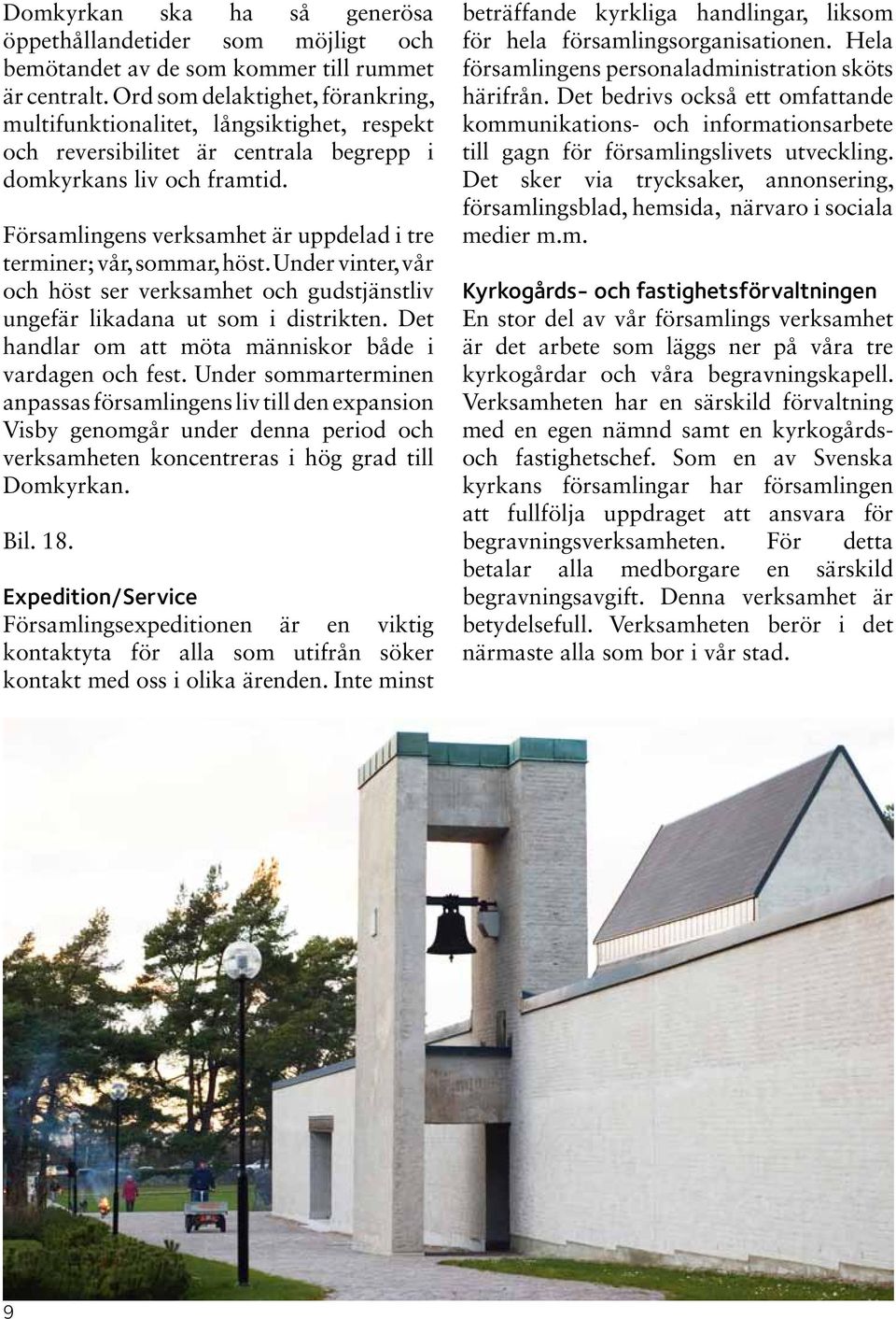 Församlingens verksamhet är uppdelad i tre terminer; vår, sommar, höst. Under vinter, vår och höst ser verksamhet och gudstjänstliv ungefär likadana ut som i distrikten.