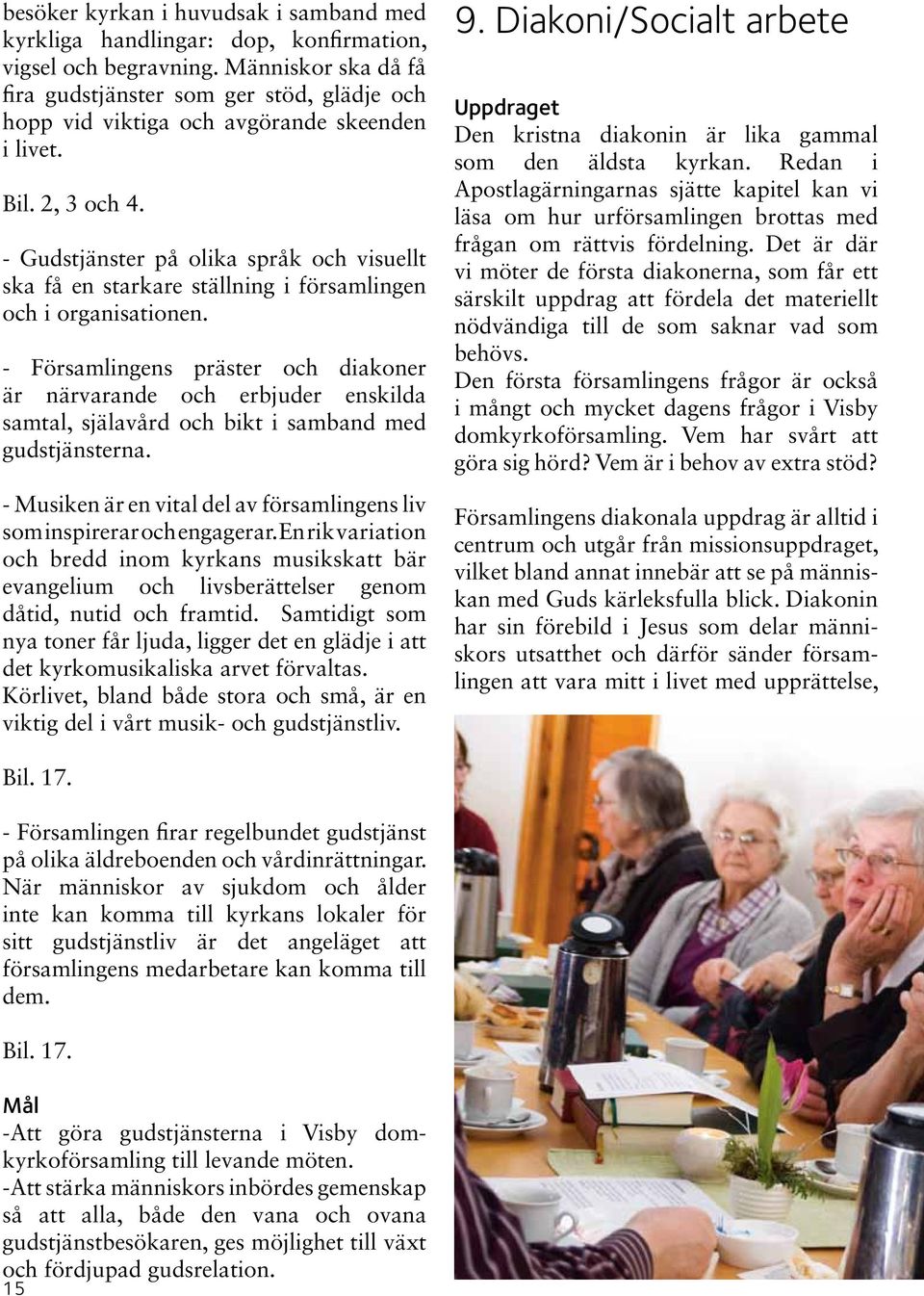 - Gudstjänster på olika språk och visuellt ska få en starkare ställning i församlingen och i organisationen.