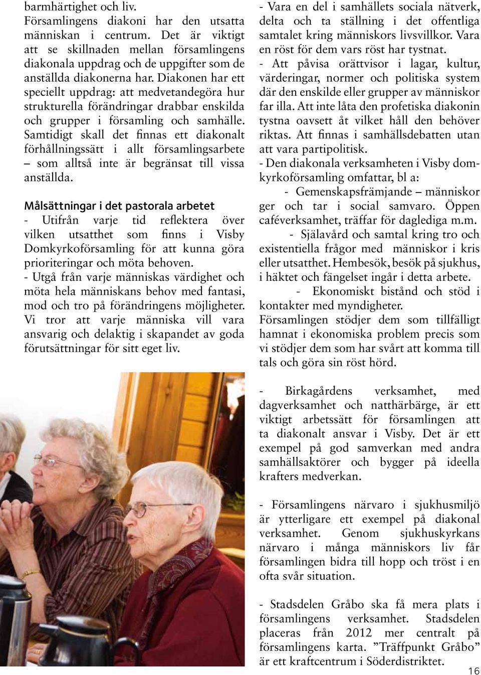 Diakonen har ett speciellt uppdrag: att medvetandegöra hur strukturella förändringar drabbar enskilda och grupper i församling och samhälle.