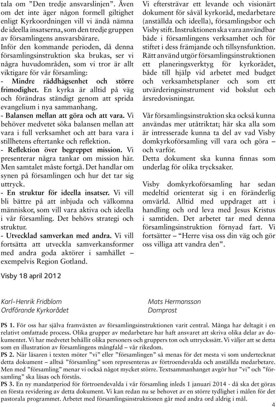 En kyrka är alltid på väg och förändras ständigt genom att sprida evangelium i nya sammanhang. - Balansen mellan att göra och att vara.