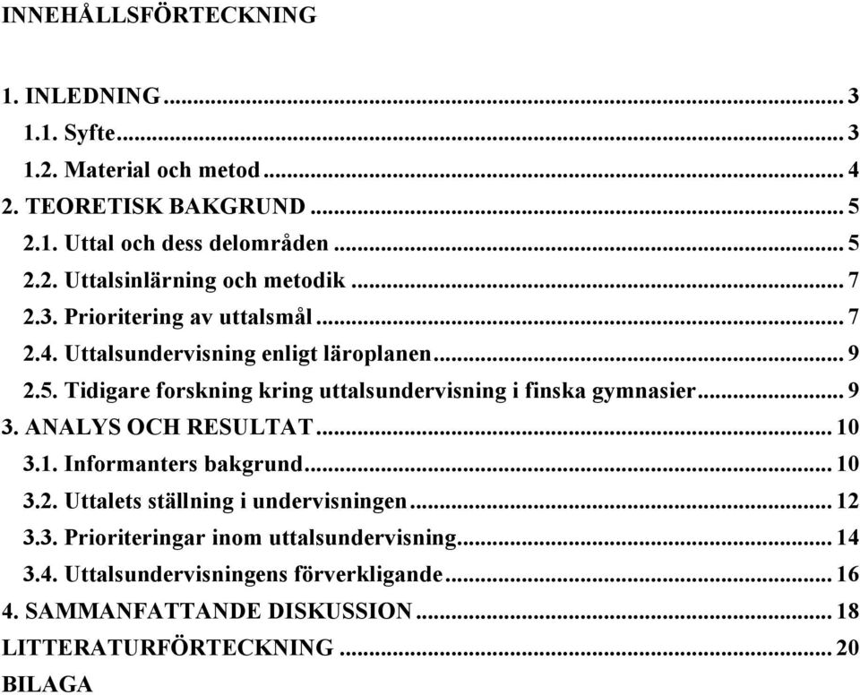 Tidigare forskning kring uttalsundervisning i finska gymnasier... 9 3. ANALYS OCH RESULTAT... 10 3.1. Informanters bakgrund... 10 3.2.