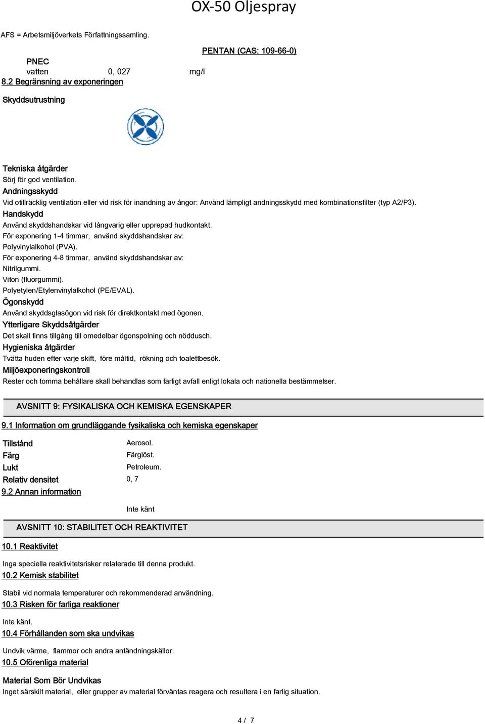 Handskydd Använd skyddshandskar vid långvarig eller upprepad hudkontakt. För exponering 1-4 timmar, använd skyddshandskar av: Polyvinylalkohol (PVA).