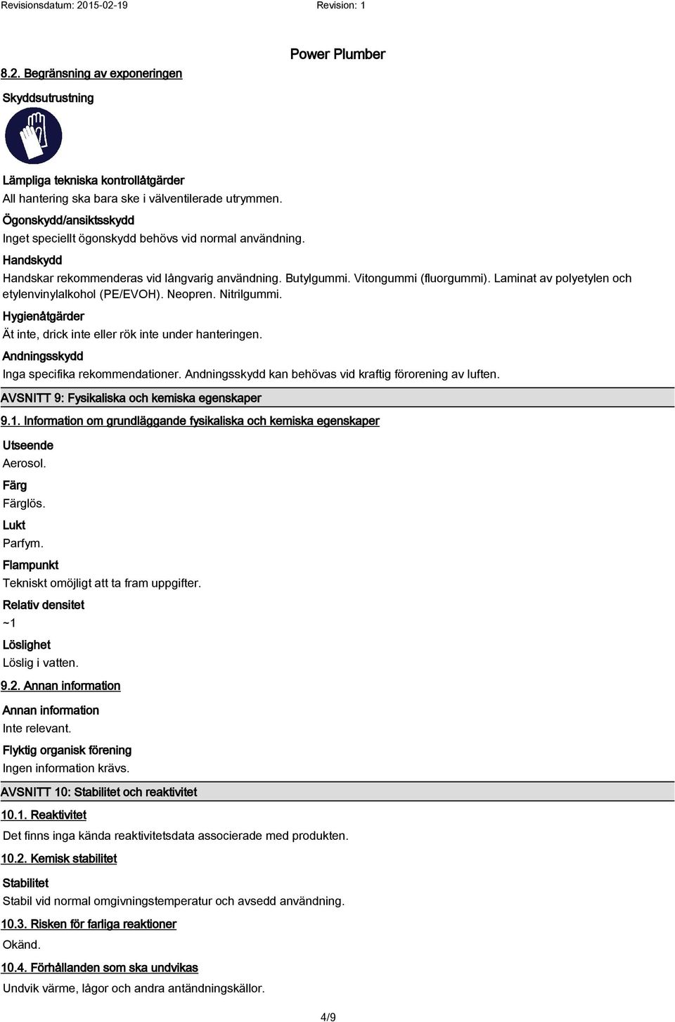 Laminat av polyetylen och etylenvinylalkohol (PE/EVOH). Neopren. Nitrilgummi. Hygienåtgärder Ät inte, drick inte eller rök inte under hanteringen. Andningsskydd Inga specifika rekommendationer.