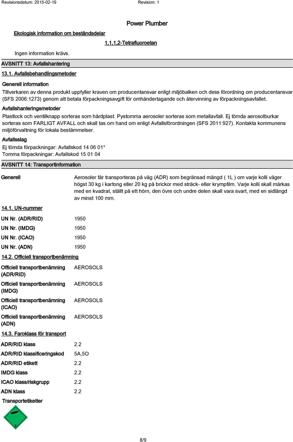 .1. Avfallsbehandlingsmetoder Generell information Tillverkaren av denna produkt uppfyller kraven om producentansvar enligt miljöbalken och dess förordning om producentansvar (SFS 2006:1273) genom