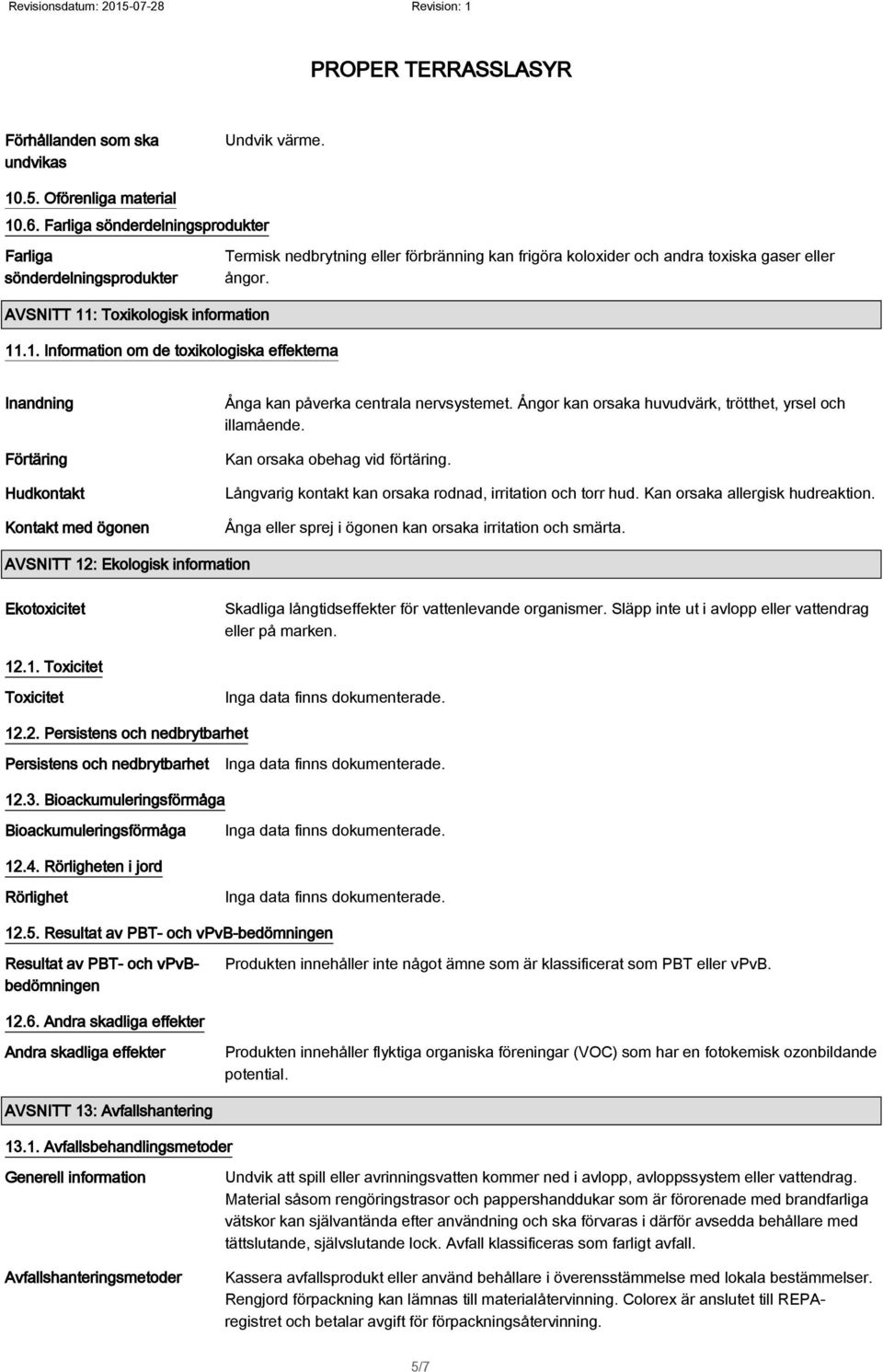 AVSNITT 11: Toxikologisk information 11.1. Information om de toxikologiska effekterna Inandning Förtäring Hudkontakt Kontakt med ögonen Ånga kan påverka centrala nervsystemet.