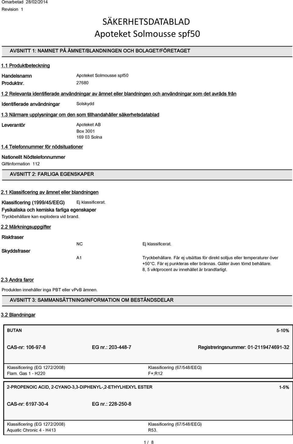 3 Närmare upplysningar om den som tillhandahåller säkerhetsdatablad Leverantör Apoteket AB Box 3001 169 03 Solna 1.