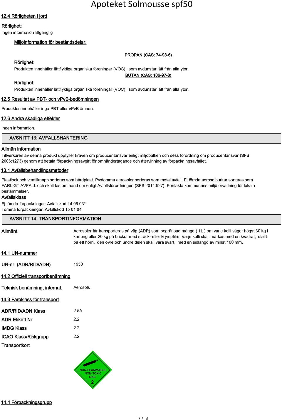 12.5 Resultat av PBT- och vpvb-bedömningen Produkten innehåller inga PBT eller vpvb ämnen. 12.6 Andra skadliga effekter information.