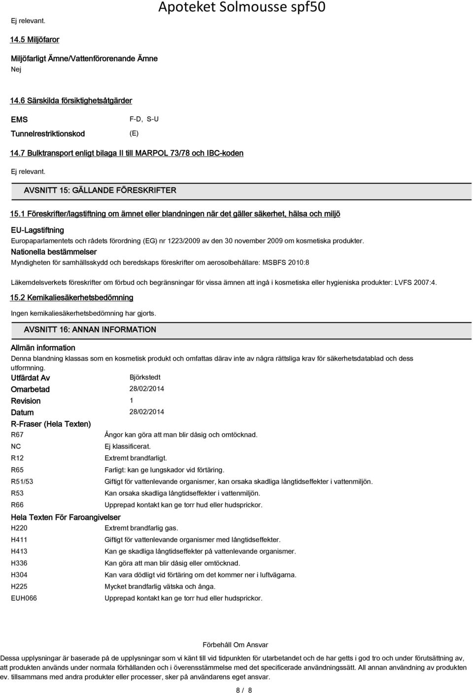 1 Föreskrifter/lagstiftning om ämnet eller blandningen när det gäller säkerhet, hälsa och miljö EU-Lagstiftning Europaparlamentets och rådets förordning (EG) nr 1223/2009 av den 30 november 2009 om